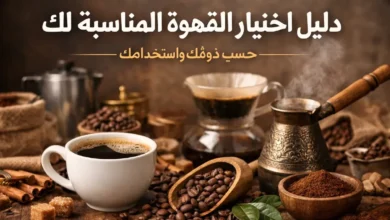 دليل اختيار القهوة المناسبة حسب الذوق وطريقة الاستخدام اليومي